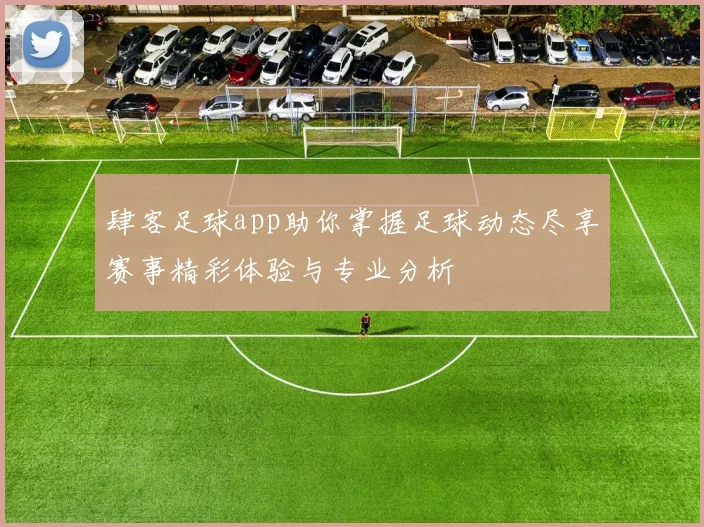 肆客足球app助你掌握足球动态尽享赛事精彩体验与专业分析